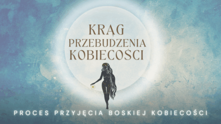 Proces 2. Proces przyjęcia boskiej kobiecości (Krąg Przebudzenia Kobiecości)