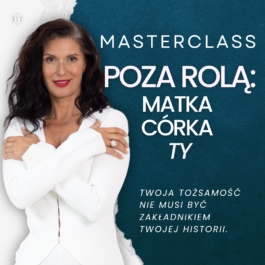 Masterclass: Poza Rolą: Córka – Matka – TY